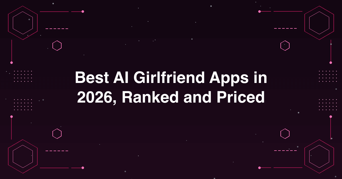 Best AI girlfriend apps in 2026, ranked and priced