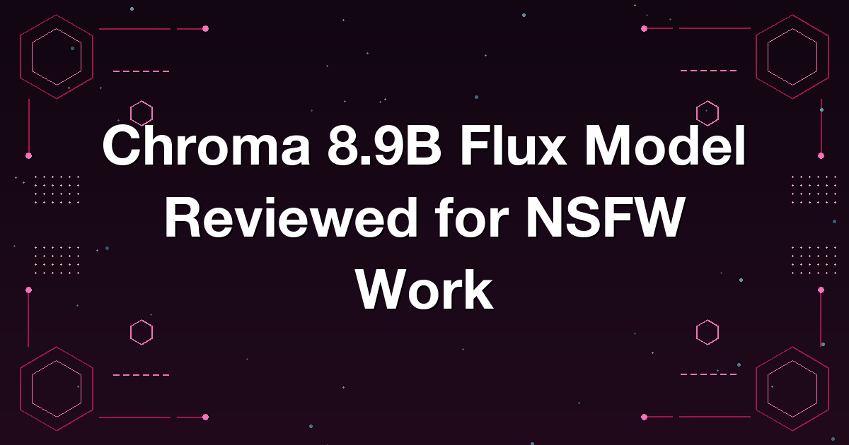 Chroma 8.9B Flux Model Reviewed for NSFW Work