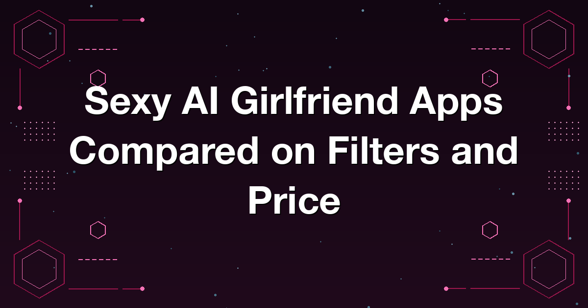 Sexy AI Girlfriend Apps Compared on Filters and Price
